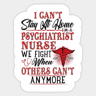 I Can't Stay At Home I'm A Psychiatrist Nurse We Fight - Nurse Gifts Sticker